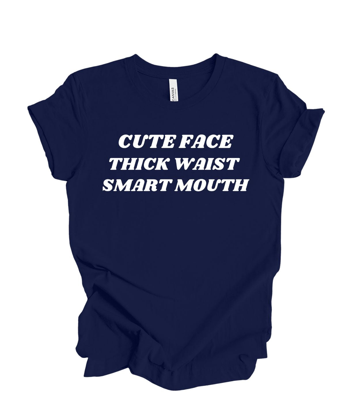 Cute Face ,Thick Waist, Smart Mouth T-Shirt