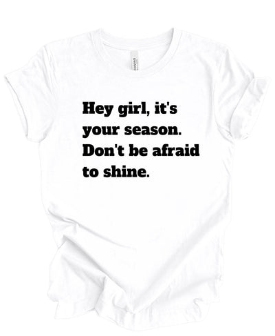 Hey girl its your season don't be afraid to shine T shirt