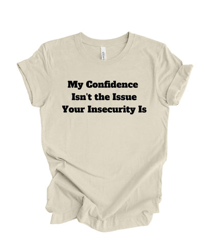 My confidence Isn't The Issue Your Insecurity Is T-Shirt