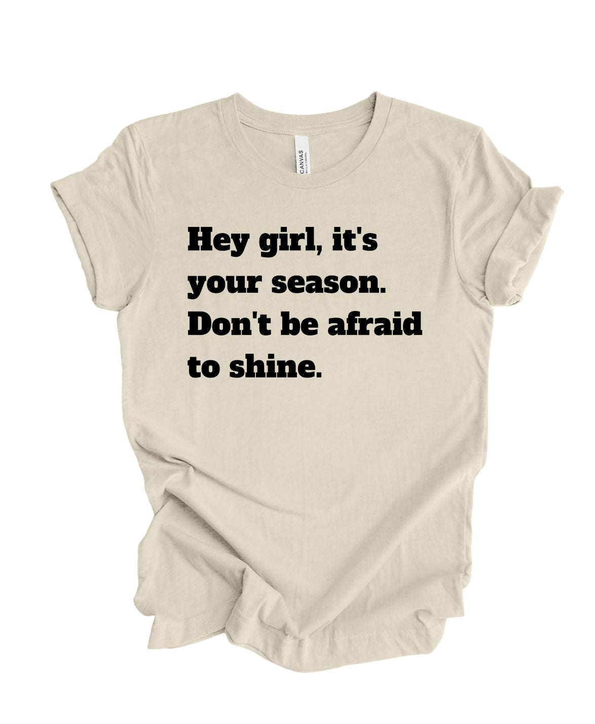 Hey girl its your season don't be afraid to shine T shirt