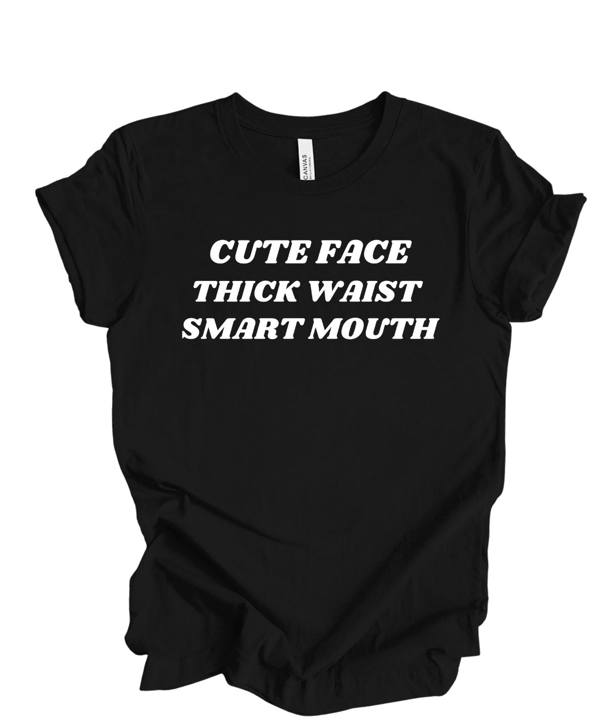 Cute Face ,Thick Waist, Smart Mouth T-Shirt