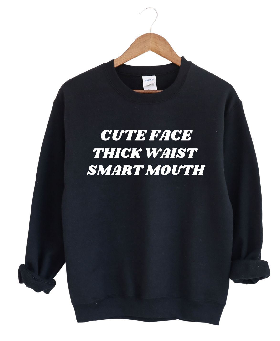 CUTE FACE ,THICK WAIST, SMART MOUTH SWEATSHIRT