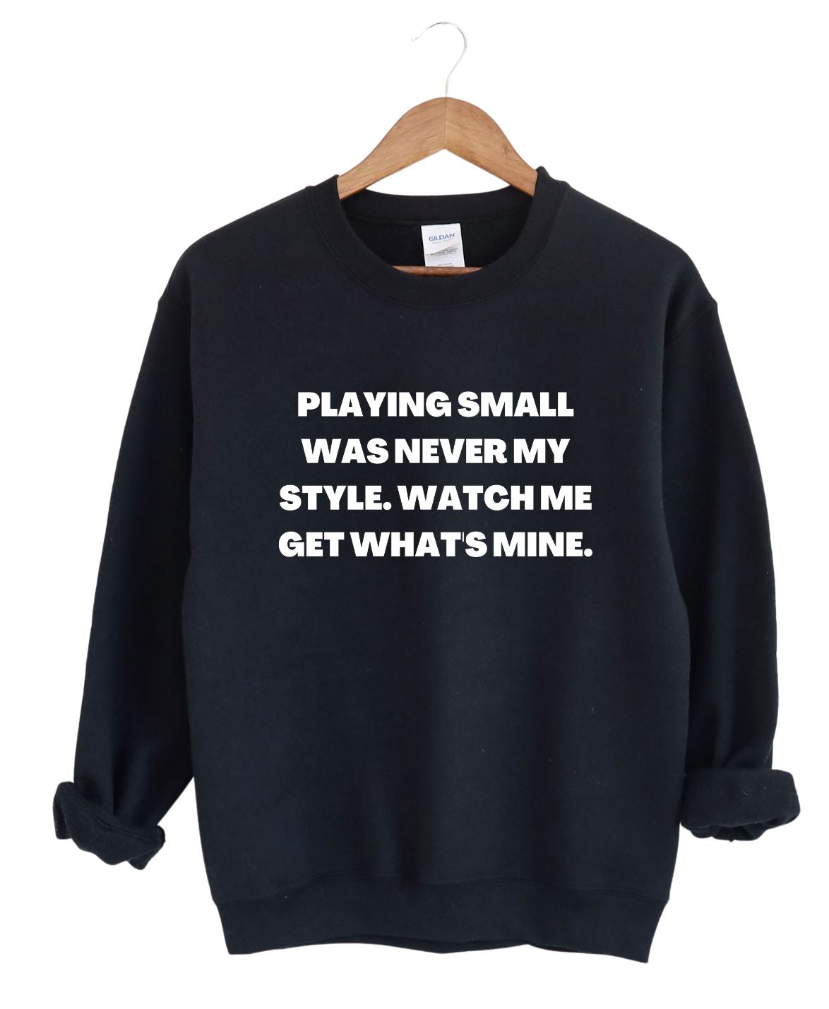 Playing small was never my style   -Sweatshirt