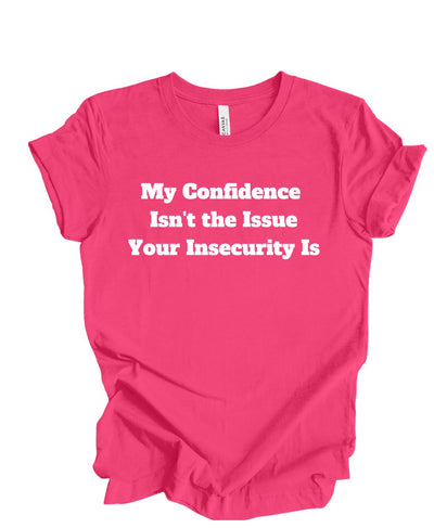 My confidence Isn't The Issue Your Insecurity Is T-Shirt