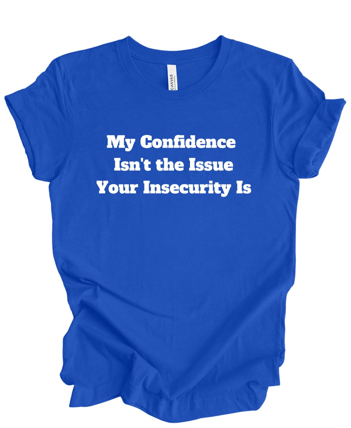 My confidence Isn't The Issue Your Insecurity Is T-Shirt