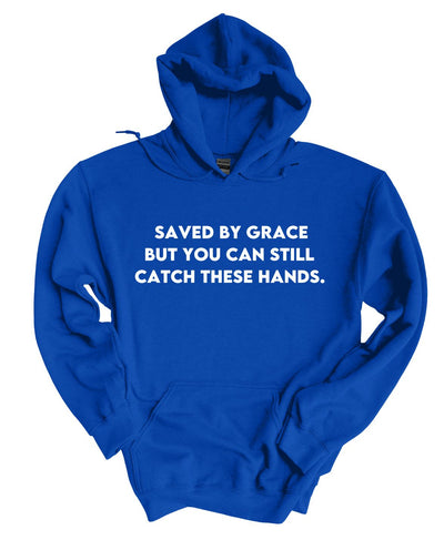 Save by grace- But you can still catch these hands Hoodie