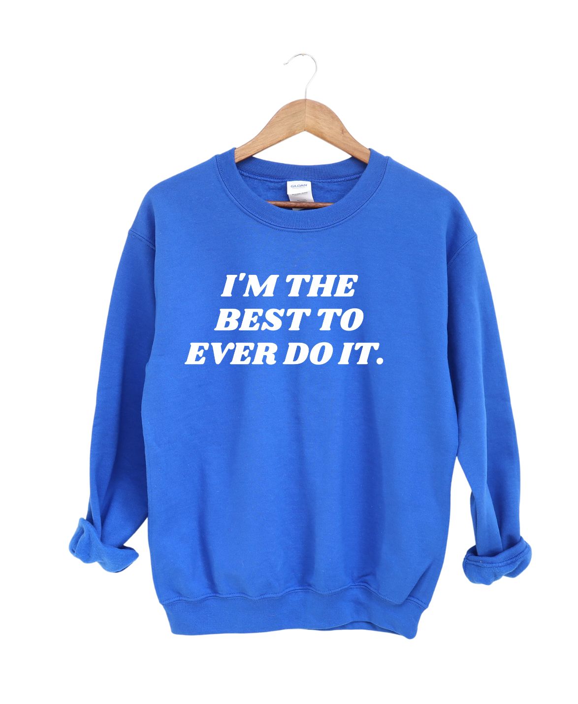 I'm the Best to Ever Do IT   -Sweatshirt