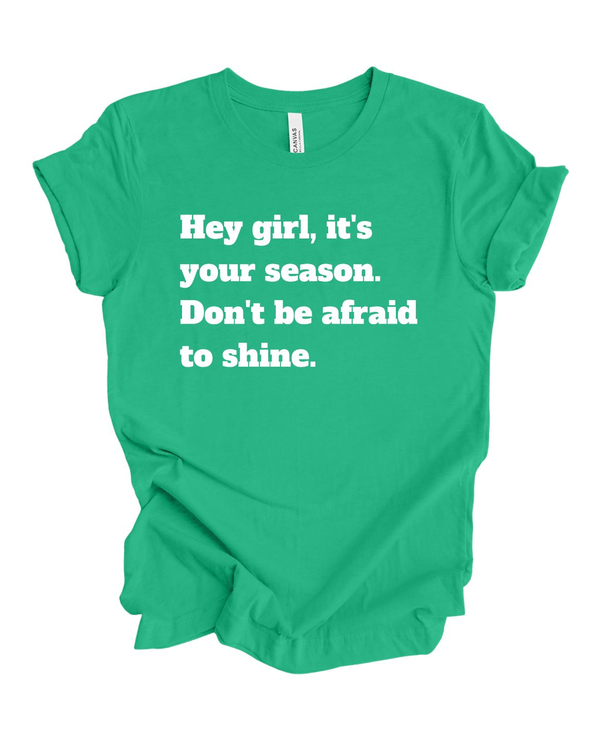 Hey girl its your season don't be afraid to shine T shirt