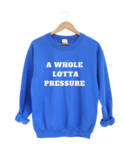 A Whole Lotta Pressure  -Sweatshirt