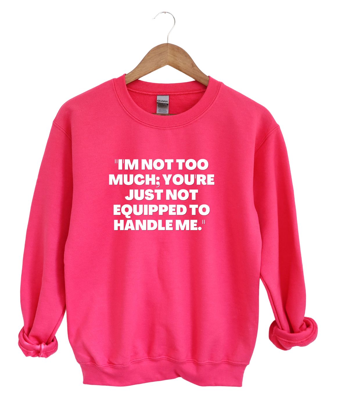 I'm not to much you Just can't handle me  -Sweatshirt