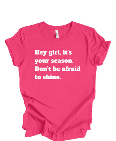 Hey girl its your season don't be afraid to shine T shirt