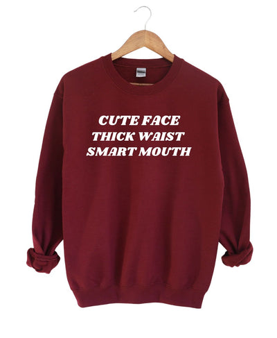 CUTE FACE ,THICK WAIST, SMART MOUTH SWEATSHIRT