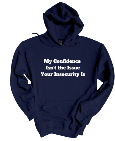 My Confidence Isn't The Issue Your Insecurity Is  Hoodie