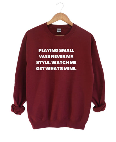 Playing small was never my style   -Sweatshirt