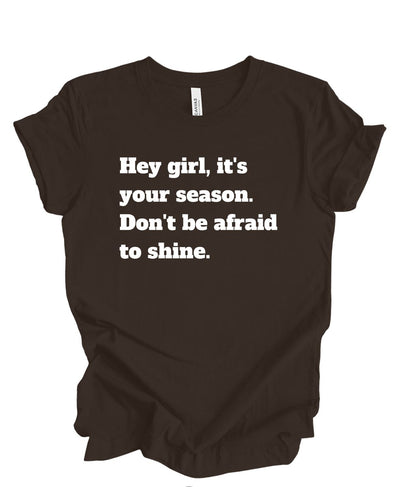 Hey girl its your season don't be afraid to shine T shirt