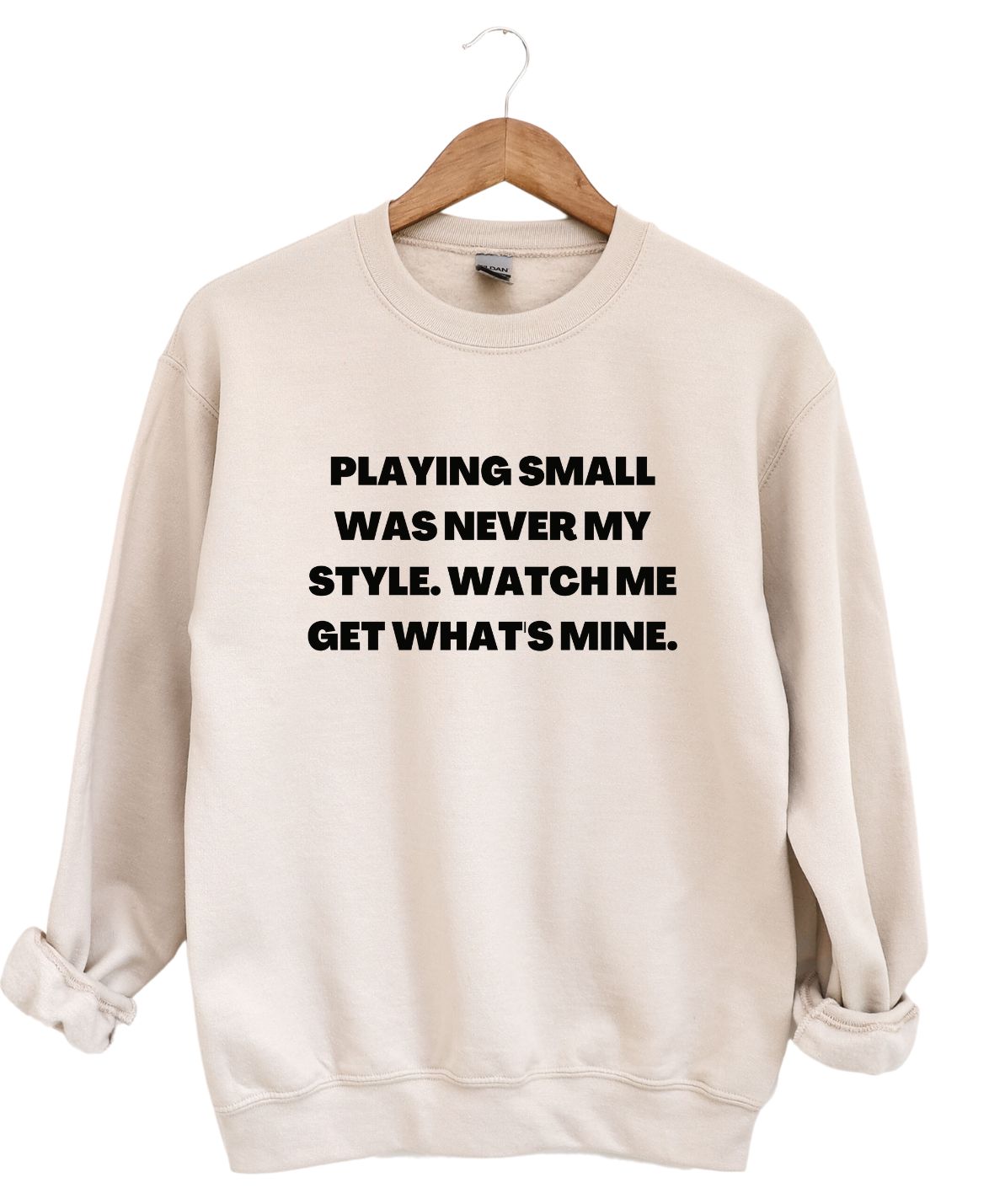 Playing small was never my style   -Sweatshirt