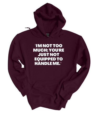 I'm not to much you're just not equipped to handle me Hoodie