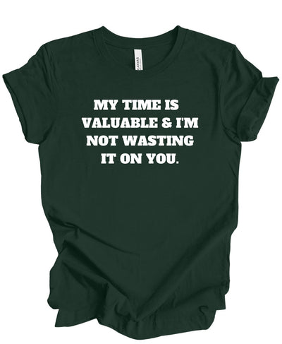 My Time is Valuable and I'm Not Wasting It on You  T-Shirt