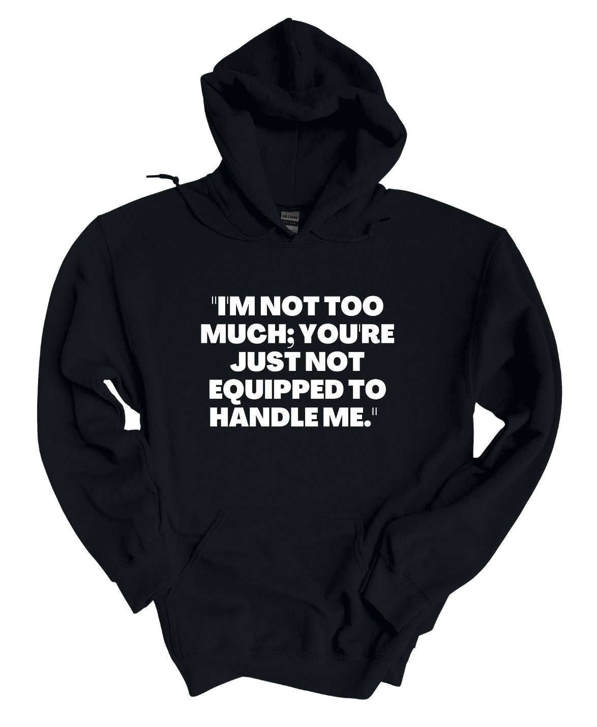 I'm not to much you're just not equipped to handle me Hoodie