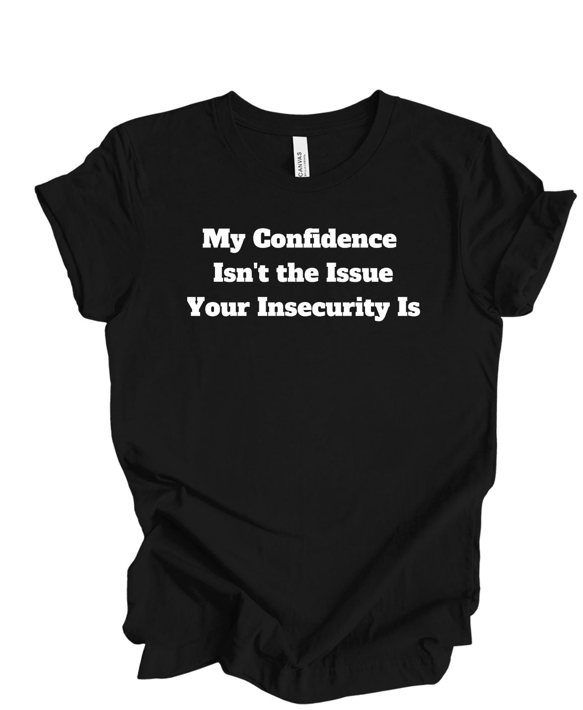 My confidence Isn't The Issue Your Insecurity Is T-Shirt
