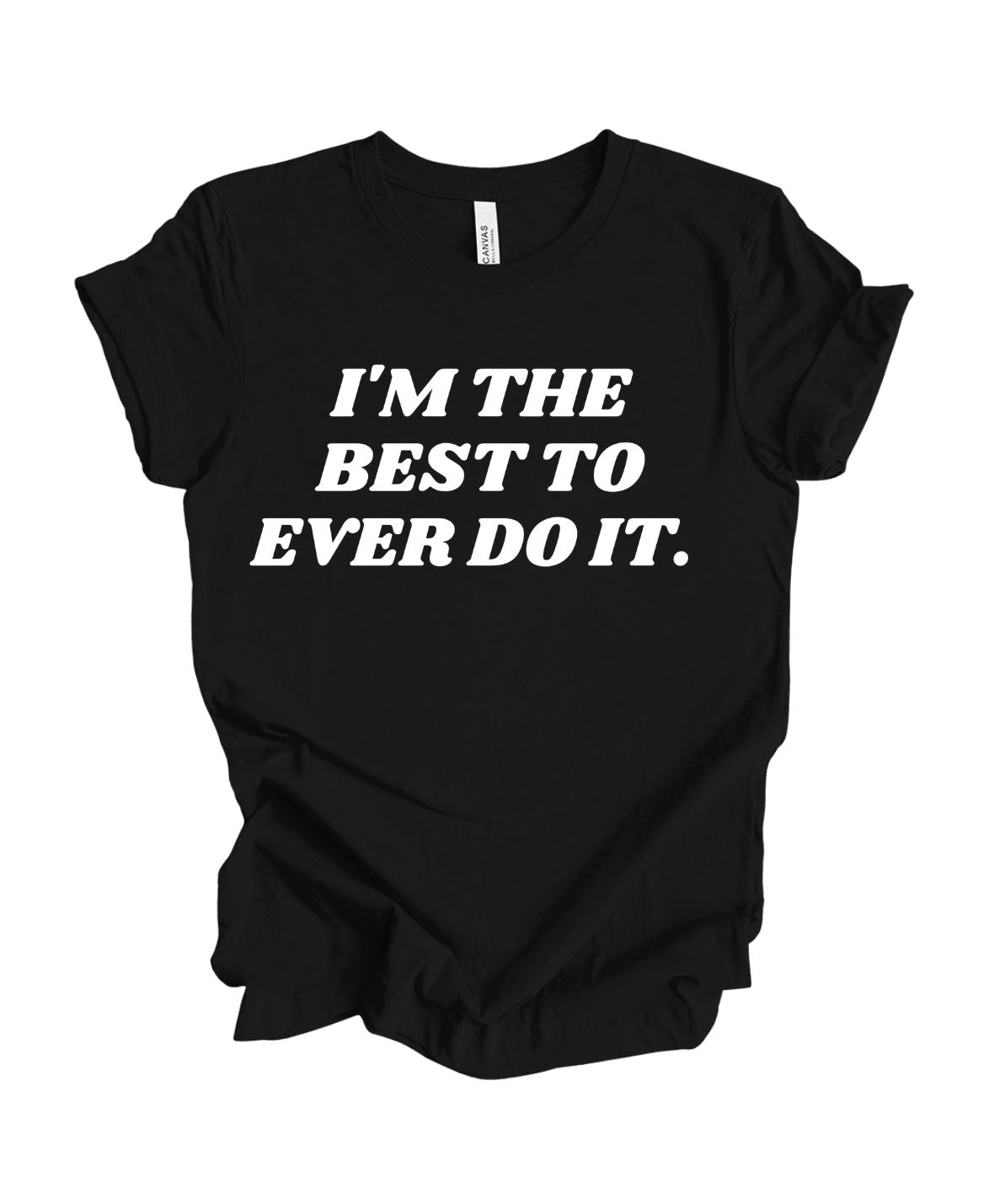 I'm the best to ever do it T-shirt