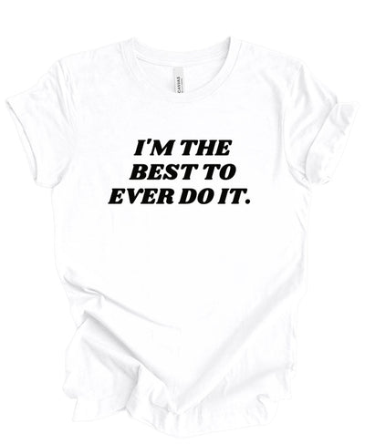 I'm the best to ever do it T-shirt