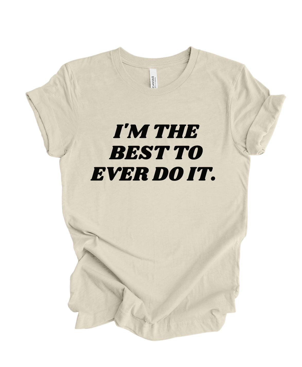 I'm the best to ever do it T-shirt