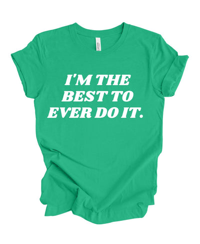 I'm the best to ever do it T-shirt