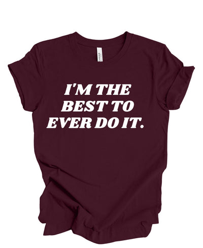 I'm the best to ever do it T-shirt