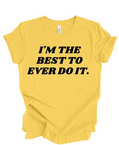 I'm the best to ever do it T-shirt